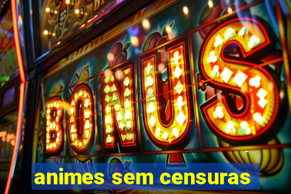 animes sem censuras